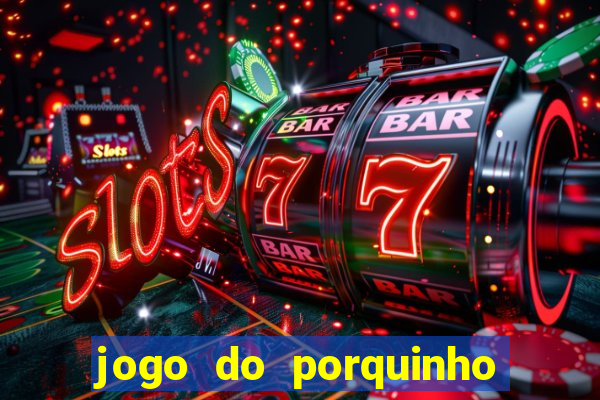 jogo do porquinho para ganhar dinheiro